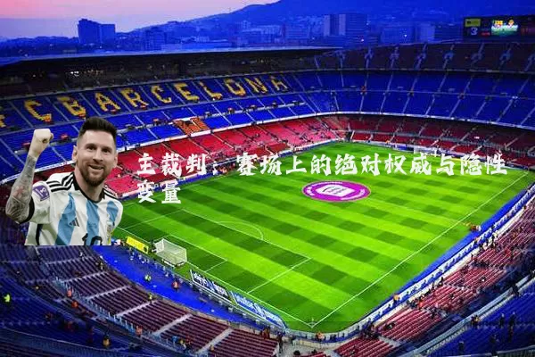 主裁判：赛场上的绝对权威与隐性变量