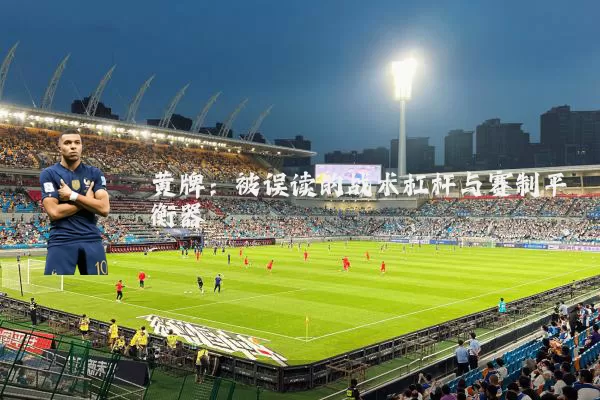 黄牌:被误读的战术杠杆与赛制平衡器